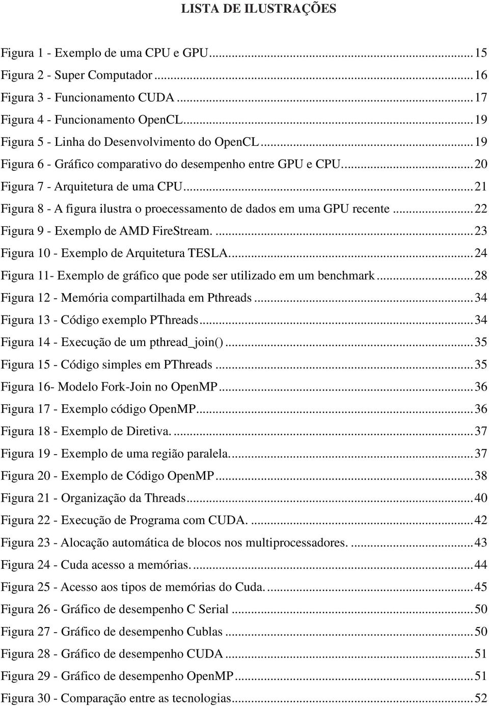 .. 21 Figura 8 - A figura ilustra o proecessamento de dados em uma GPU recente... 22 Figura 9 - Exemplo de AMD FireStream.... 23 Figura 10 - Exemplo de Arquitetura TESLA.