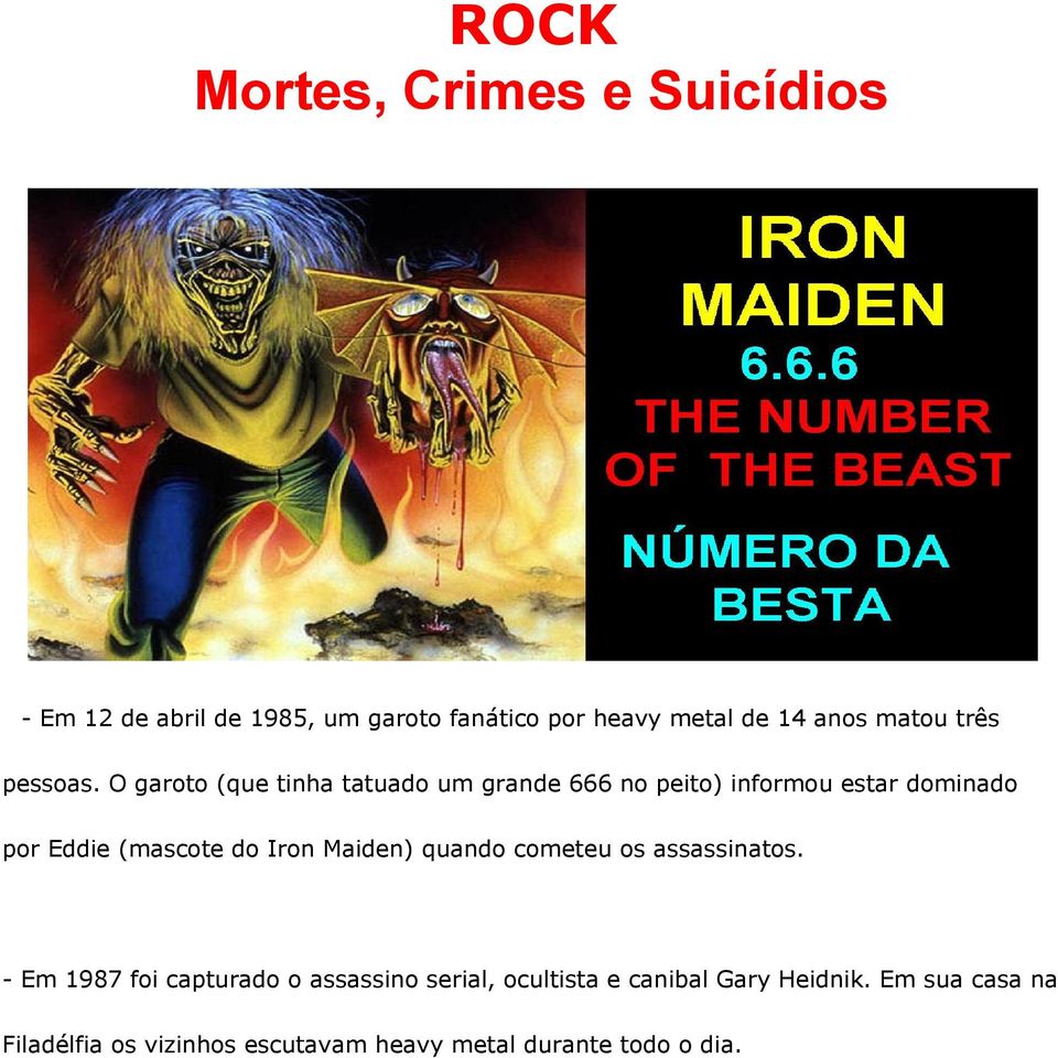 O garoto (que tinha tatuado um grande 666 no peito) informou estar dominado por Eddie (mascote do Iron