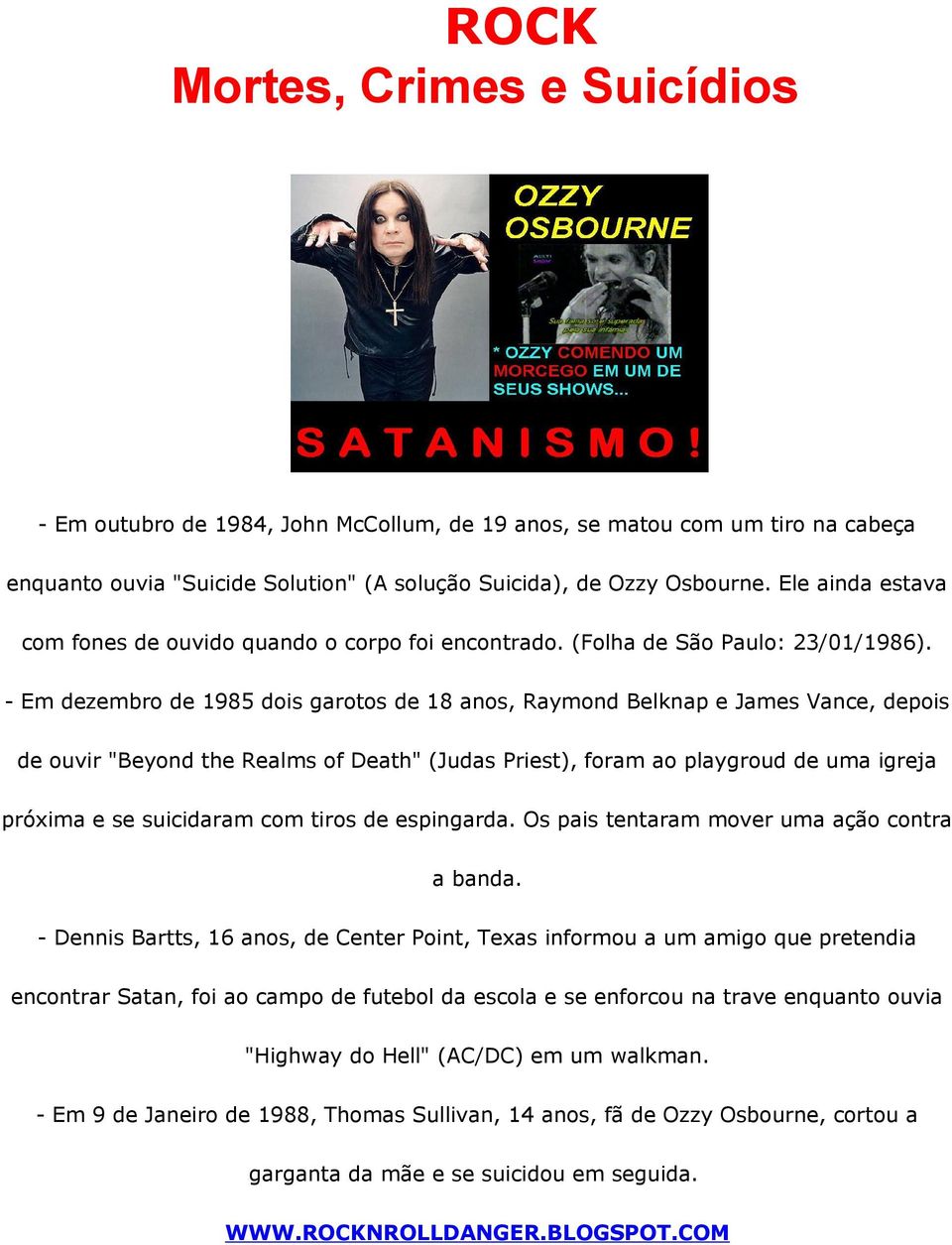 - Em dezembro de 1985 dois garotos de 18 anos, Raymond Belknap e James Vance, depois de ouvir "Beyond the Realms of Death" (Judas Priest), foram ao playgroud de uma igreja próxima e se suicidaram com