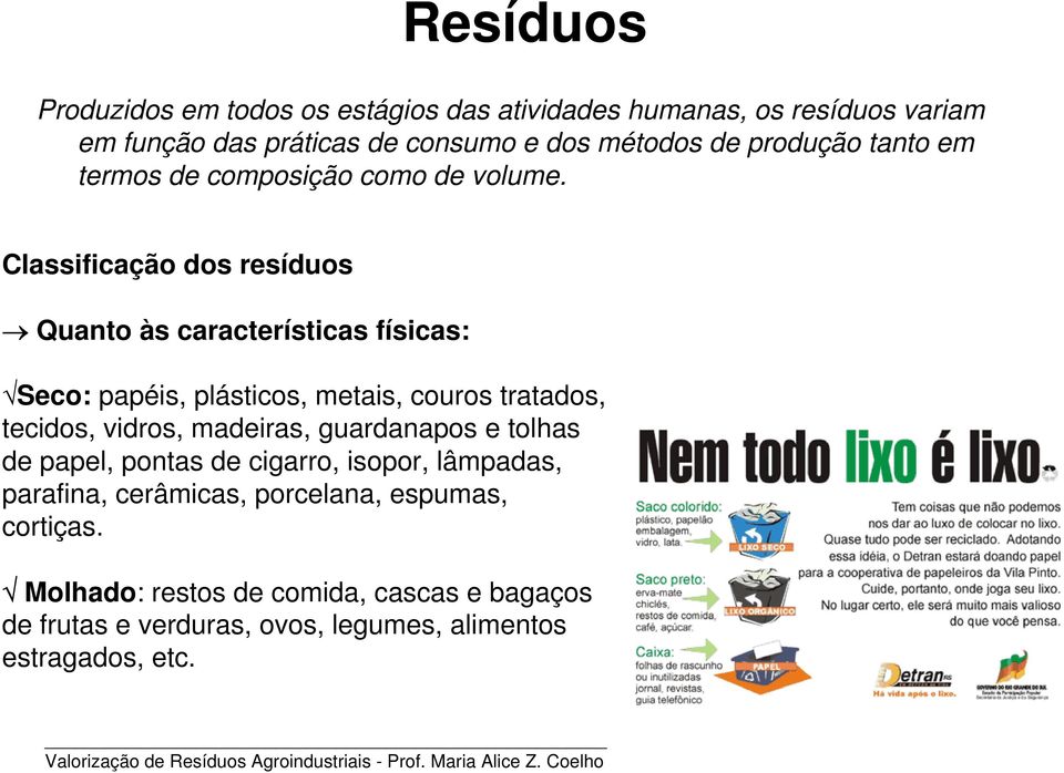 Classificação dos resíduos Quanto às características físicas: Seco: papéis, plásticos, metais, couros tratados, tecidos, vidros, madeiras,