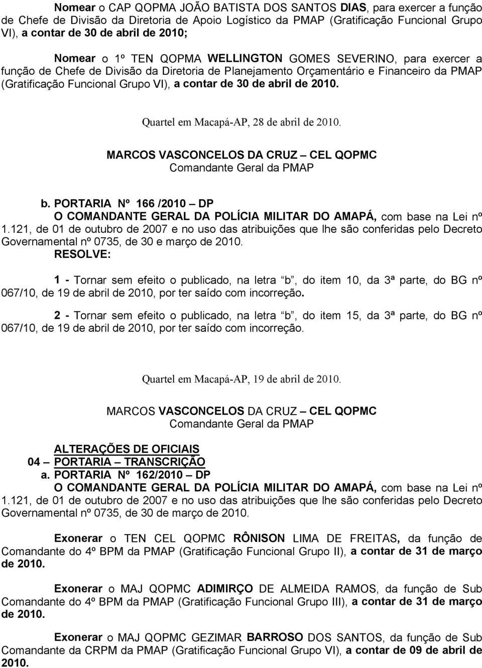 2010. Quartel em Macapá-AP, 28 de abril de 2010. MARCOS VASCONCELOS DA CRUZ CEL QOPMC Comandante Geral da PMAP b.