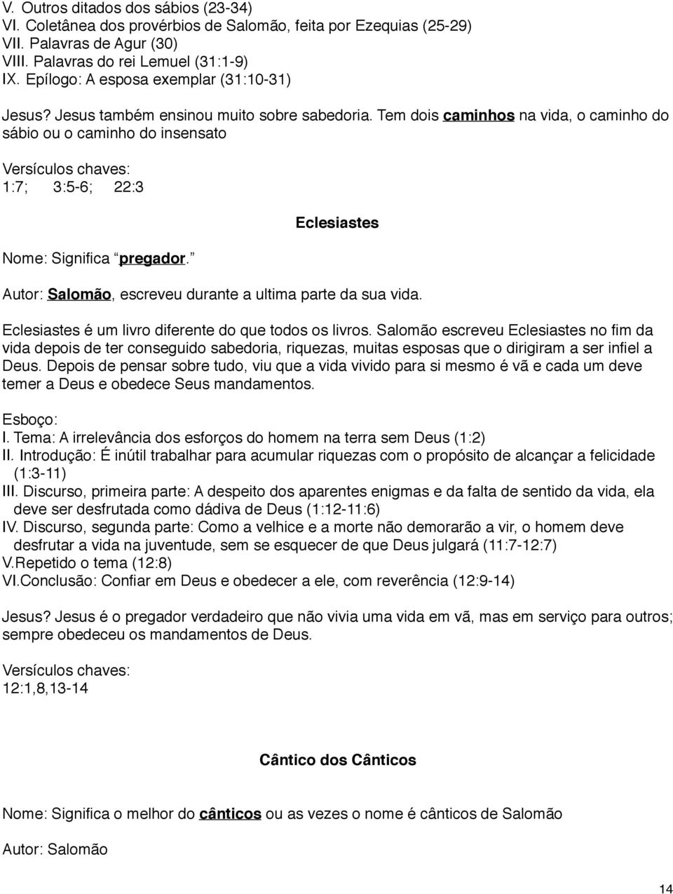 Tem dois caminhos na vida, o caminho do sábio ou o caminho do insensato 1:7; 3:5-6; 22:3 Nome: Significa pregador. Eclesiastes Autor: Salomão, escreveu durante a ultima parte da sua vida.