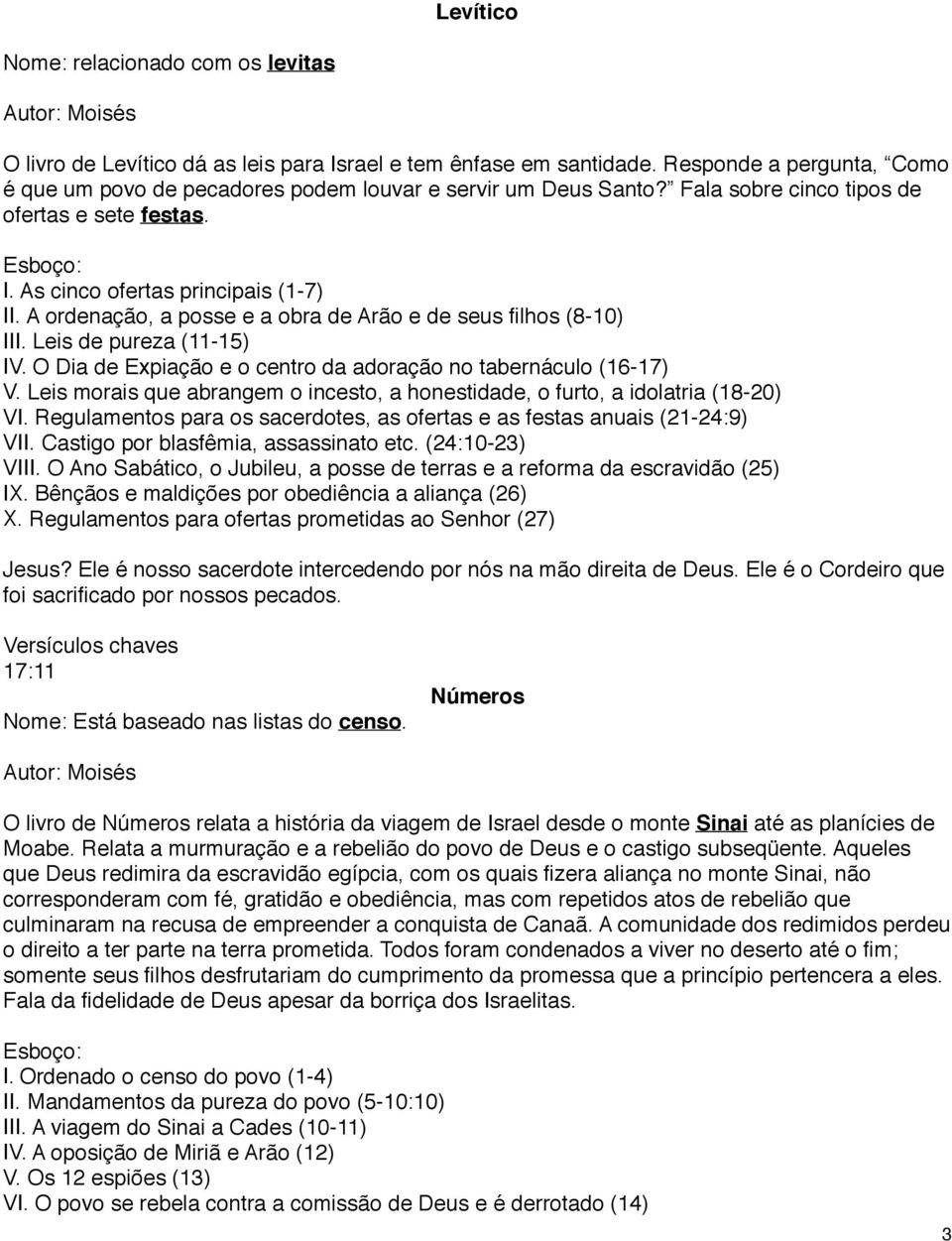 A ordenação, a posse e a obra de Arão e de seus filhos (8-10) III. Leis de pureza (11-15) IV. O Dia de Expiação e o centro da adoração no tabernáculo (16-17) V.