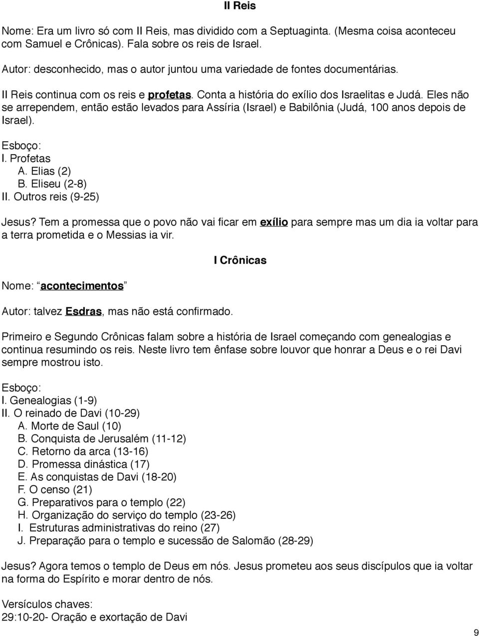 Eles não se arrependem, então estão levados para Assíria (Israel) e Babilônia (Judá, 100 anos depois de Israel). I. Profetas A. Elias (2) B. Eliseu (2-8) II. Outros reis (9-25) Jesus?