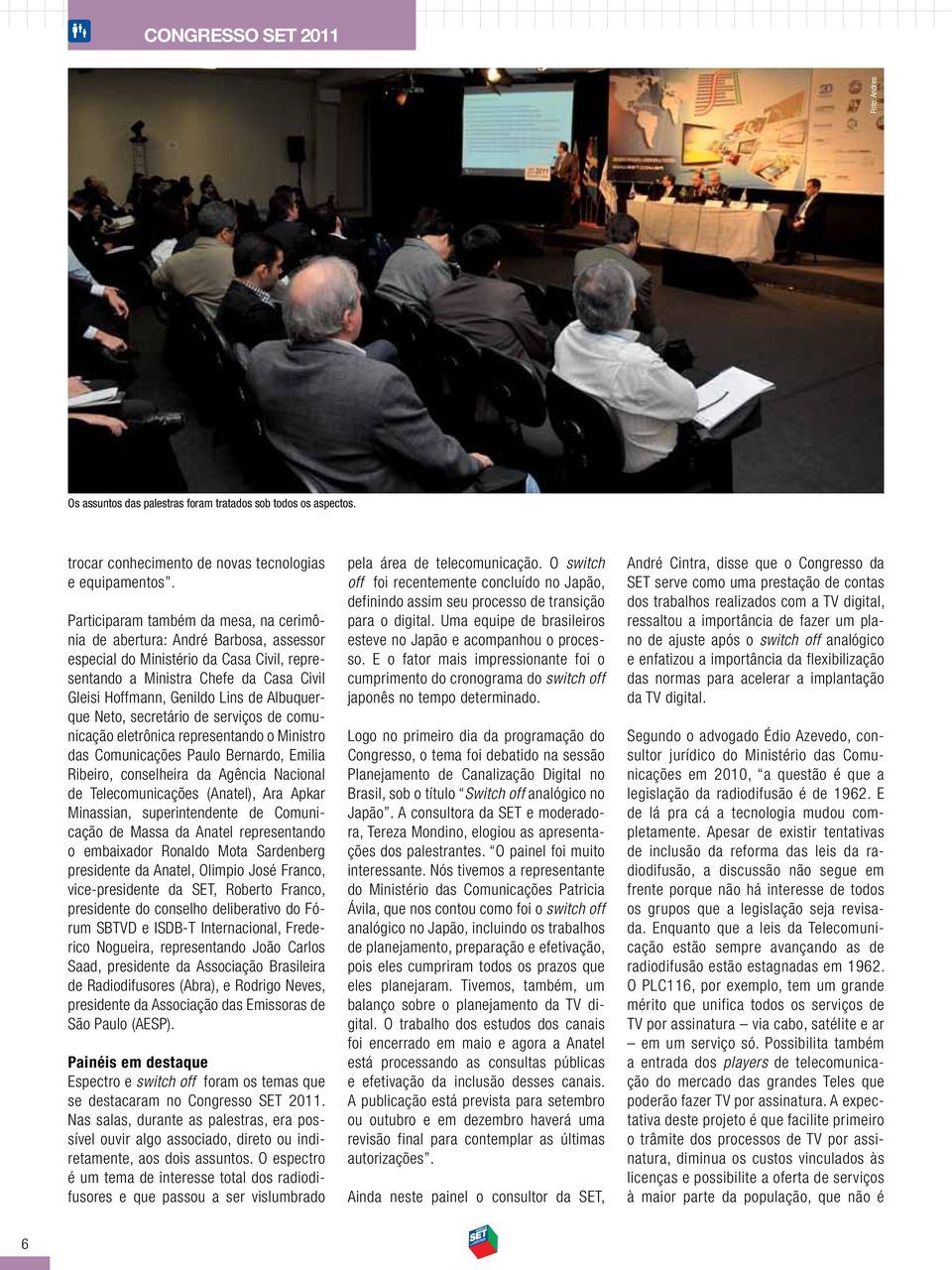 Albuquerque Neto, secretário de serviços de comunicação eletrônica representando o Ministro das Comunicações Paulo Bernardo, Emilia Ribeiro, conselheira da Agência Nacional de Telecomunicações