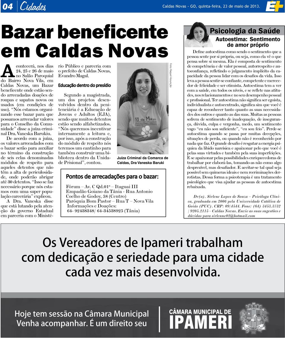 e sapatos novos ou usados (em condições de uso). Nós estamos organizando esse bazar para que possamos arrecadar valores para o Conselho da Comunidade disse a juíza criminal Dra. Vaneska Barukiu.