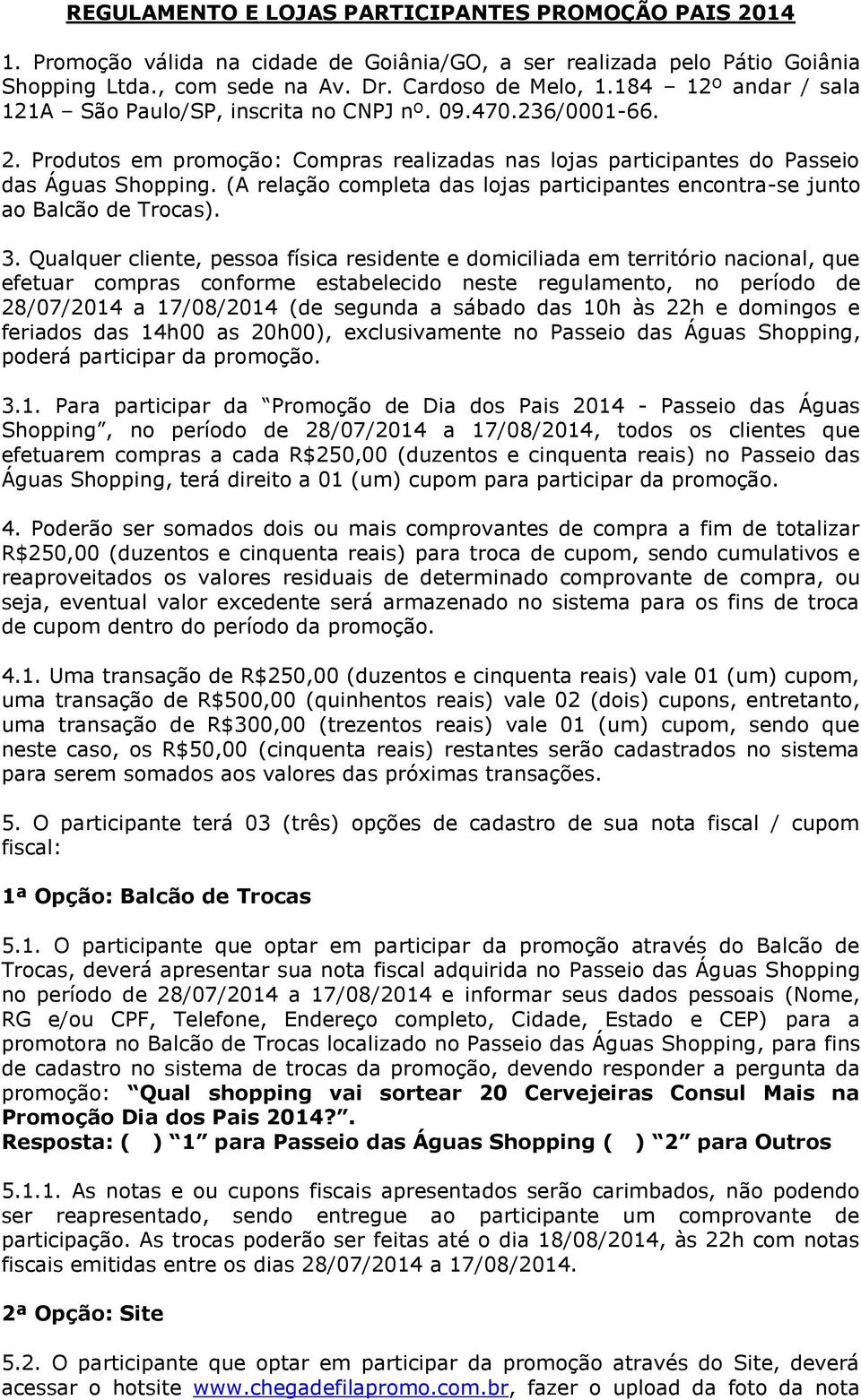 (A relação completa das lojas participantes encontra-se junto ao Balcão de Trocas). 3.