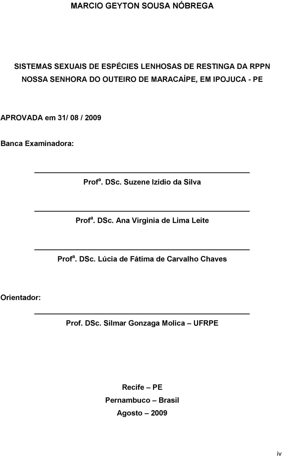 Suzene Izídio da Silva Prof a. DSc. Ana Virginia de Lima Leite Prof a. DSc. Lúcia de Fátima de Carvalho Chaves Orientador: Prof.