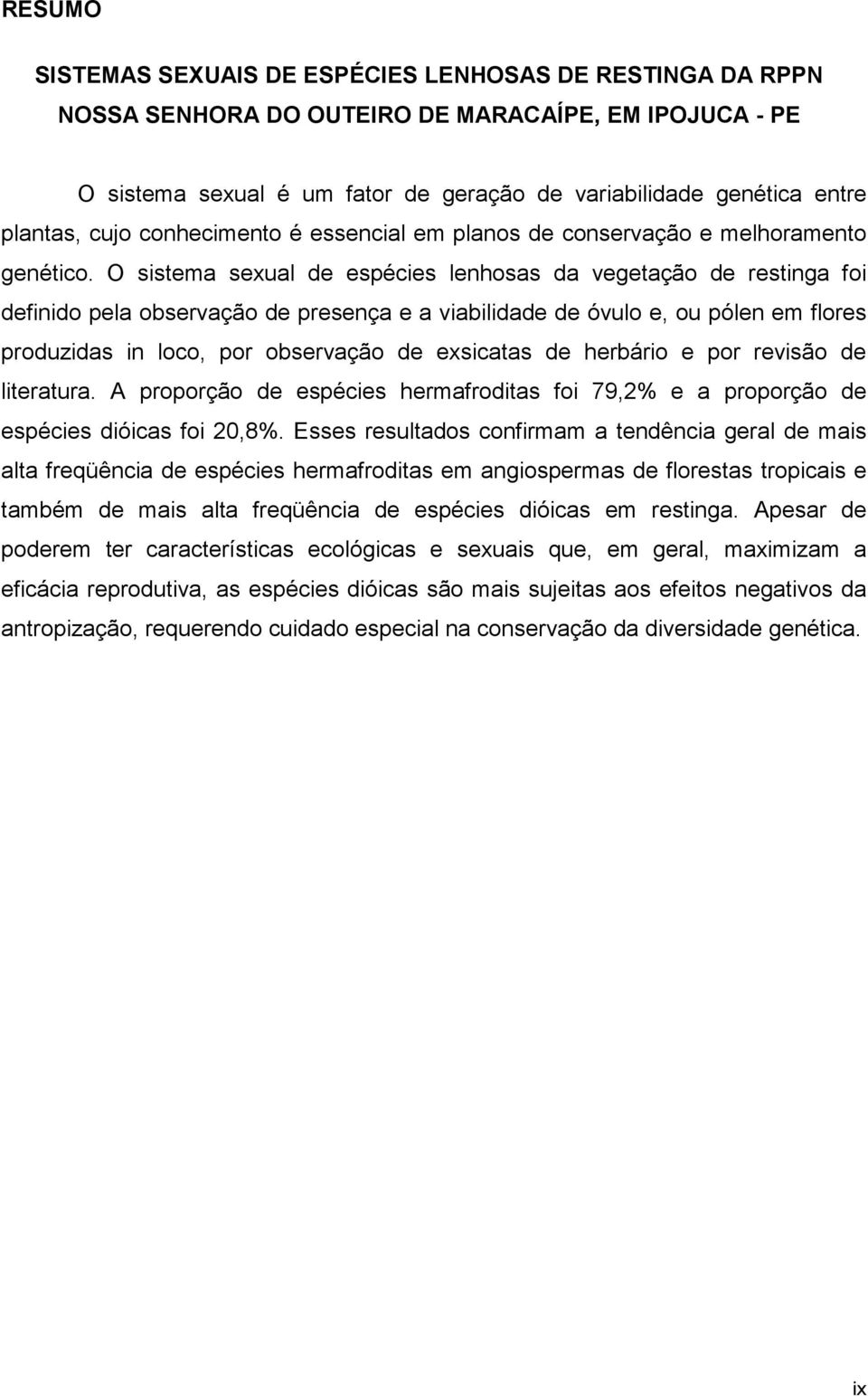 O sistema sexual de espécies lenhosas da vegetação de restinga foi definido pela observação de presença e a viabilidade de óvulo e, ou pólen em flores produzidas in loco, por observação de exsicatas