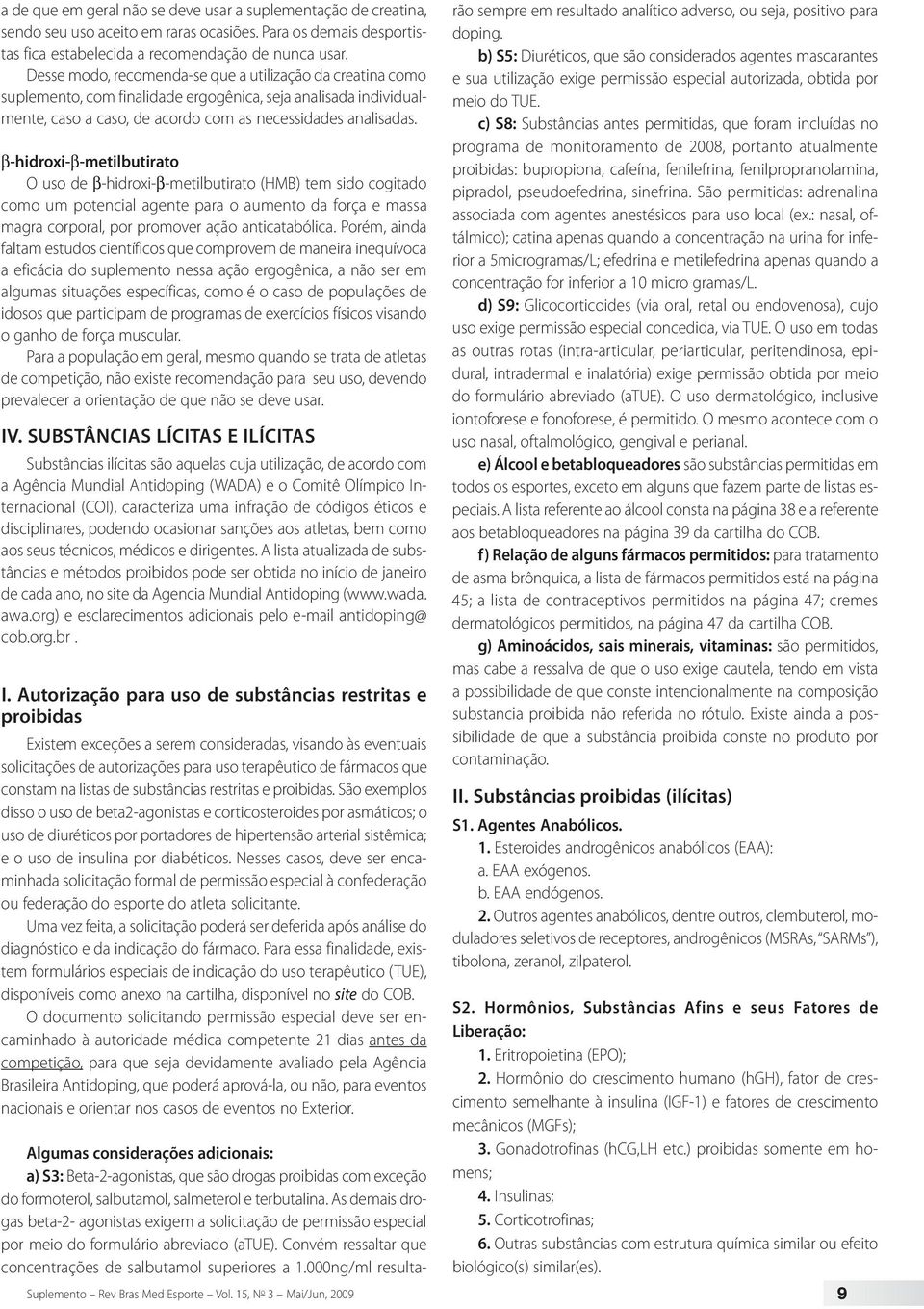 b-hidroxi-b-metilbutirato O uso de b-hidroxi-b-metilbutirato (HMB) tem sido cogitado como um potencial agente para o aumento da força e massa magra corporal, por promover ação anticatabólica.