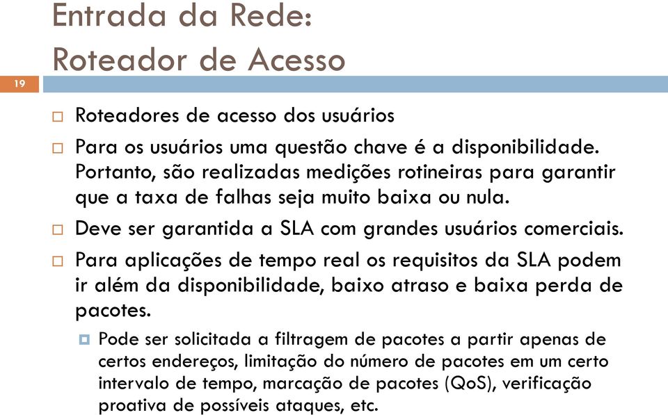 Deve ser garantida a SLA com grandes usuários comerciais.