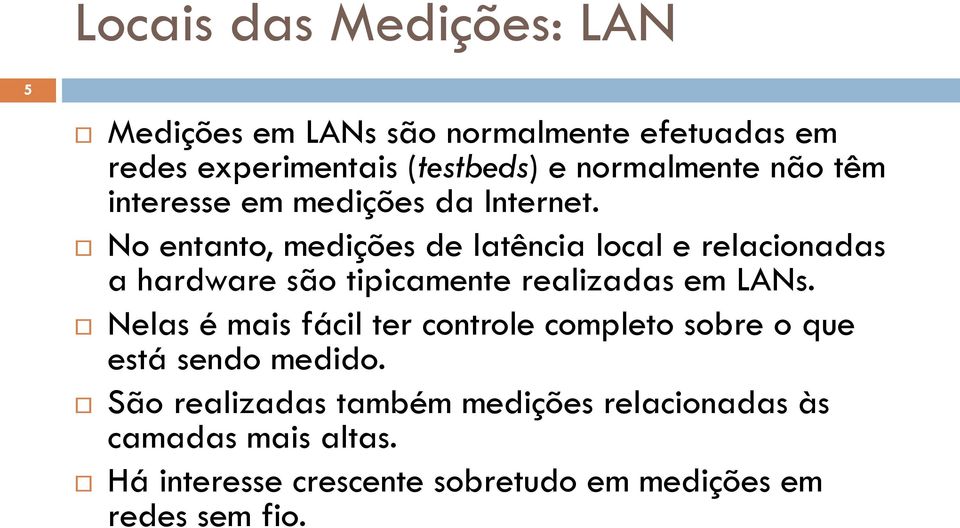 No entanto, medições de latência local e relacionadas a hardware são tipicamente realizadas em LANs.