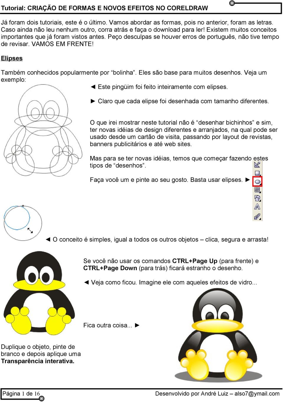 Elipses Também conhecidos popularmente por bolinha. Eles são base para muitos desenhos. Veja um exemplo: Este pingüim foi feito inteiramente com elipses.