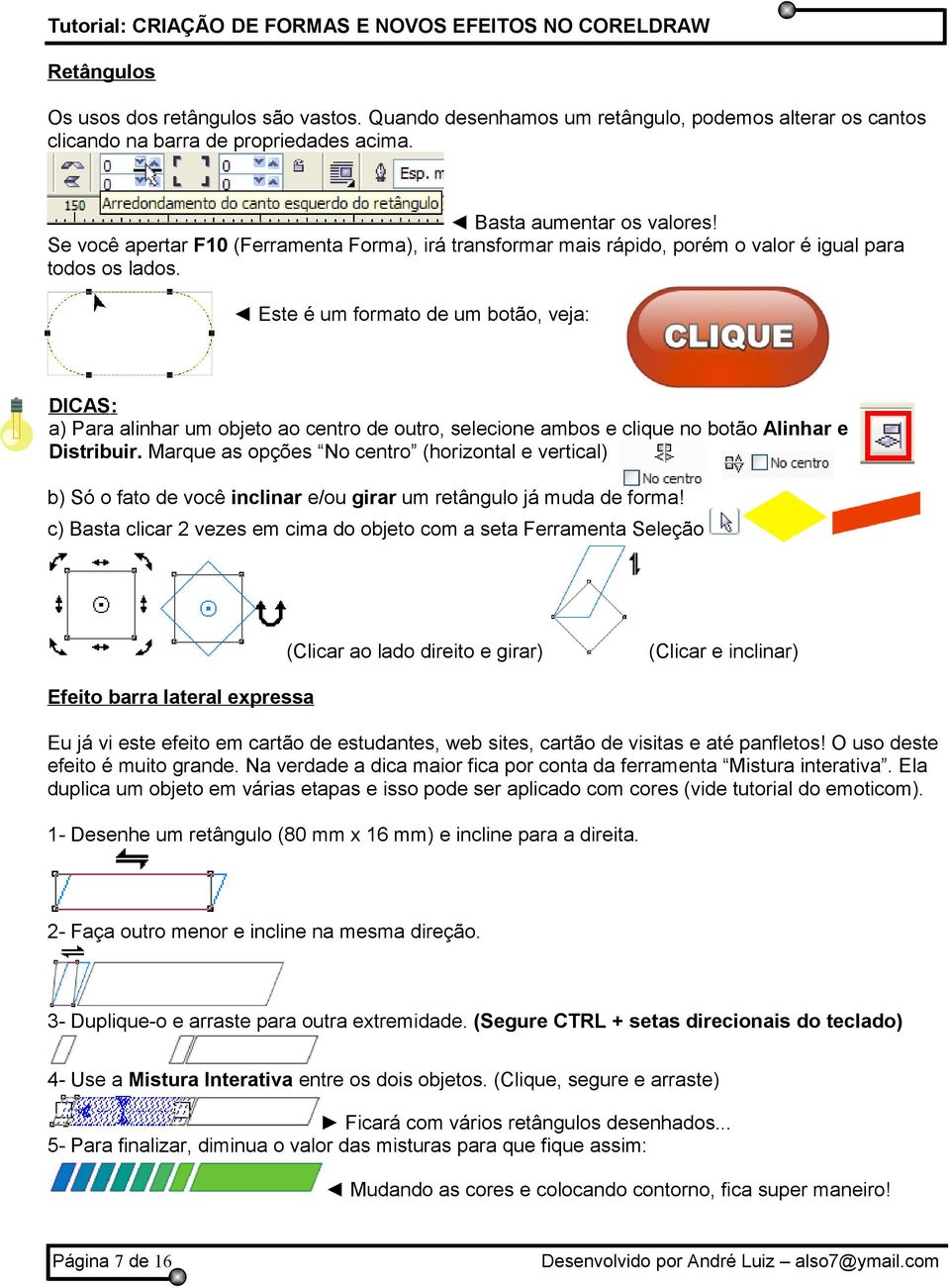 Este é um formato de um botão, veja: DICAS: a) Para alinhar um objeto ao centro de outro, selecione ambos e clique no botão Alinhar e Distribuir.