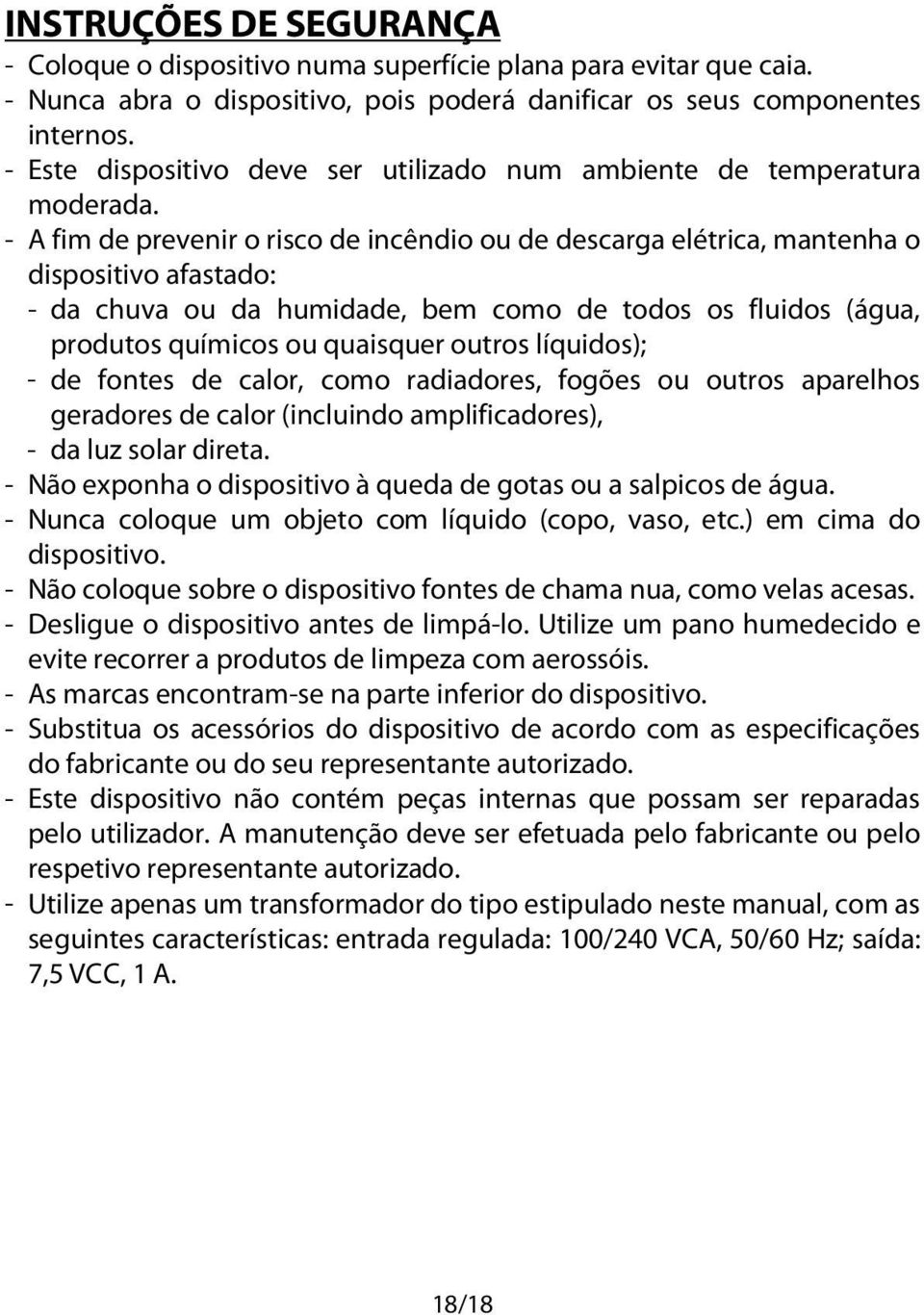 - A fim de prevenir o risco de incêndio ou de descarga elétrica, mantenha o dispositivo afastado: - da chuva ou da humidade, bem como de todos os fluidos (água, produtos químicos ou quaisquer outros