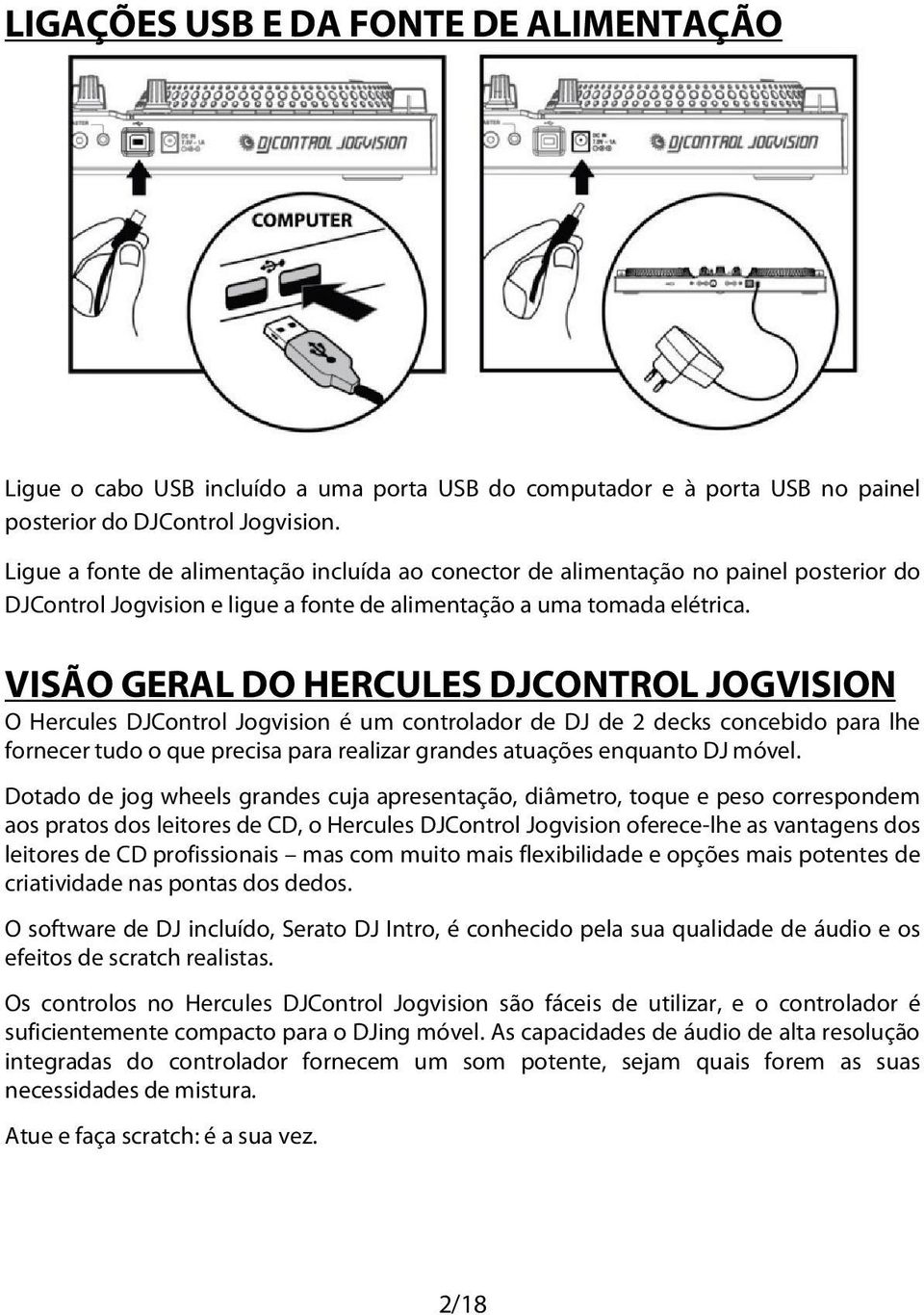 VISÃO GERAL DO HERCULES DJCONTROL JOGVISION O Hercules DJControl Jogvision é um controlador de DJ de 2 decks concebido para lhe fornecer tudo o que precisa para realizar grandes atuações enquanto DJ