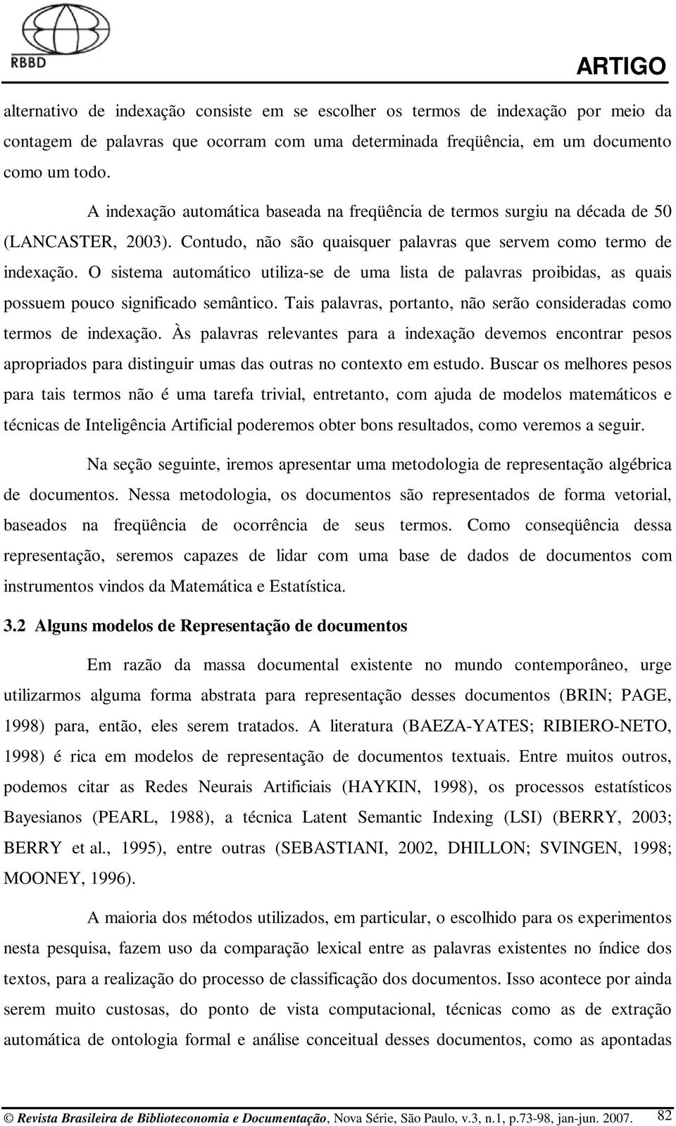 O sistema automático utiliza-se de uma lista de palavras proibidas, as quais possuem pouco significado semântico. Tais palavras, portanto, não serão consideradas como termos de indexação.