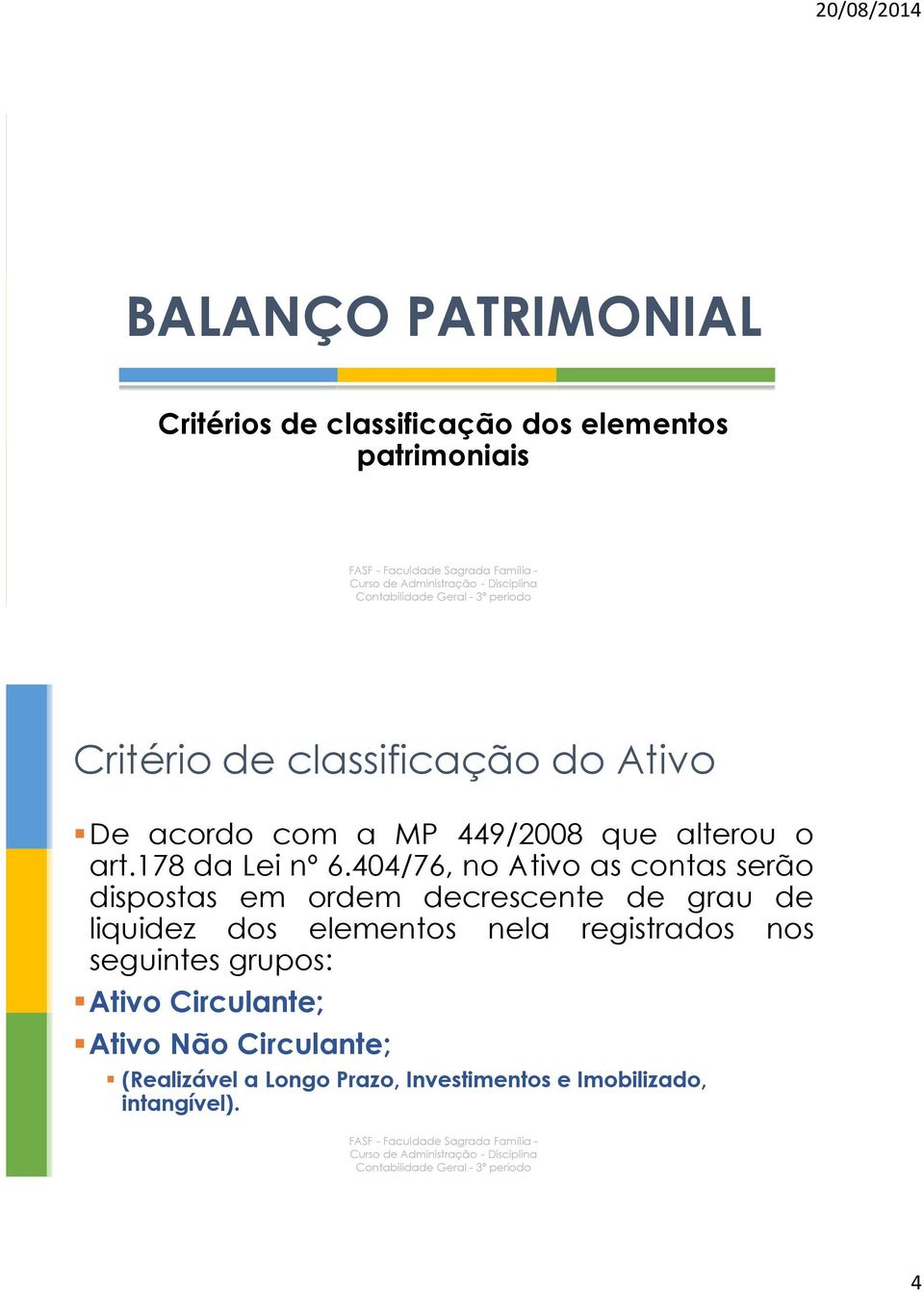 404/76, no Ativo as contas serão dispostas em ordem decrescente de grau de liquidez dos elementos nela