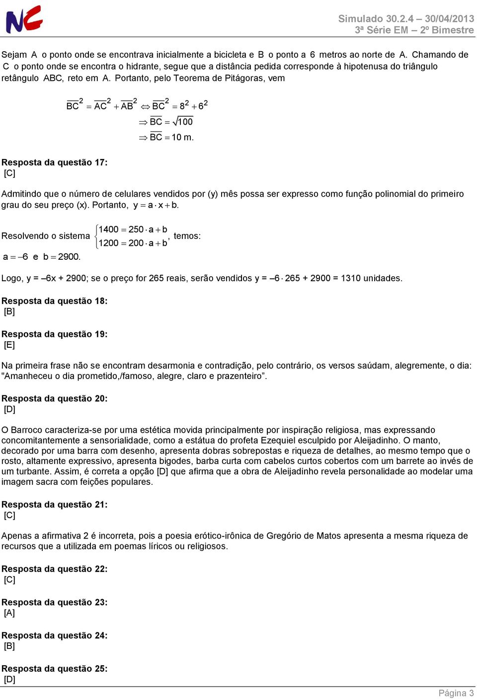 Portanto, pelo Teorema de Pitágoras, vem C 2 2 2 2 2 2 BC AC AB BC 8 6 BC 100 BC 10 m.