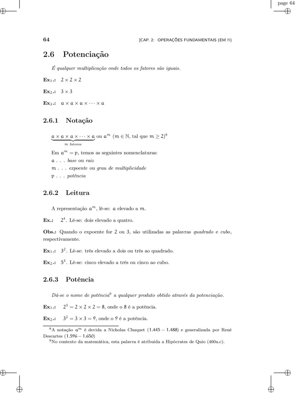 : Quando o expoente for 2 ou 3, são utilizadas as palavras quadrado e cubo, respectivamente. Ex 1.: 3 2. Lê-se: três elevado a dois ou três ao quadrado. Ex 2.: 5 3.