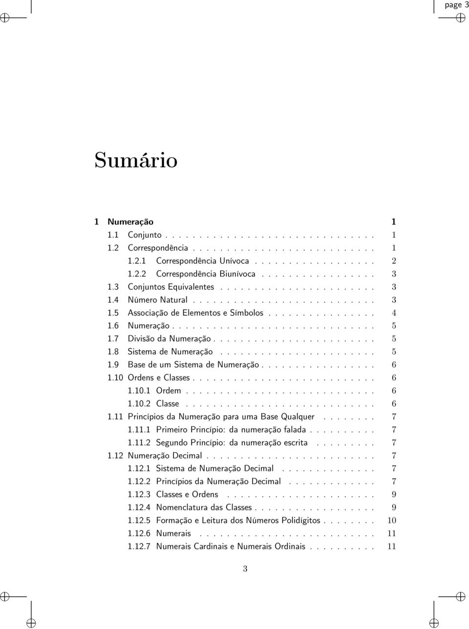 7 Divisão da Numeração........................ 5 1.8 Sistema de Numeração....................... 5 1.9 Base de um Sistema de Numeração................. 6 1.10 Ordens e Classes........................... 6 1.10.1 Ordem.