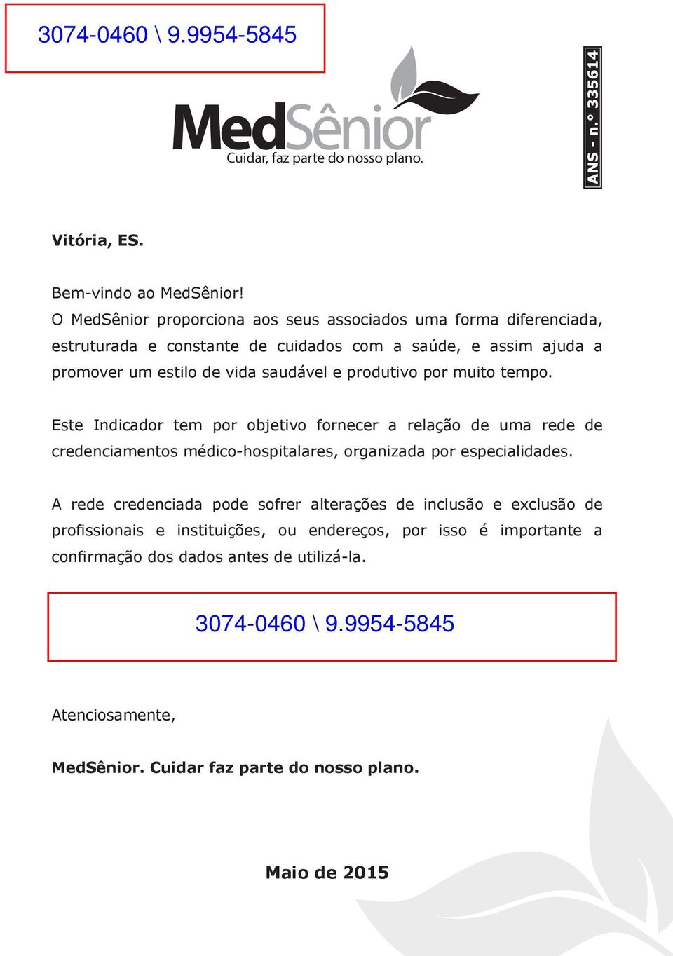 tempo. Este Indicador tem por objetivo fornecer a relação de uma rede de credenciamentos médico-hospitalares, organizada por especialidades.