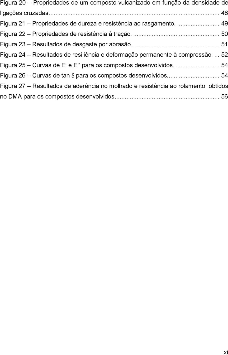 ... 50 Figura 23 Resultados de desgaste por abrasão.... 51 Figura 24 Resultados de resiliência e deformação permanente à compressão.