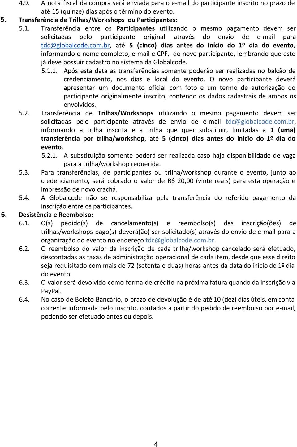 Transferência entre os Participantes utilizando o mesmo pagamento devem ser solicitadas pelo participante original através do envio de e-mail para tdc@globalcode.com.