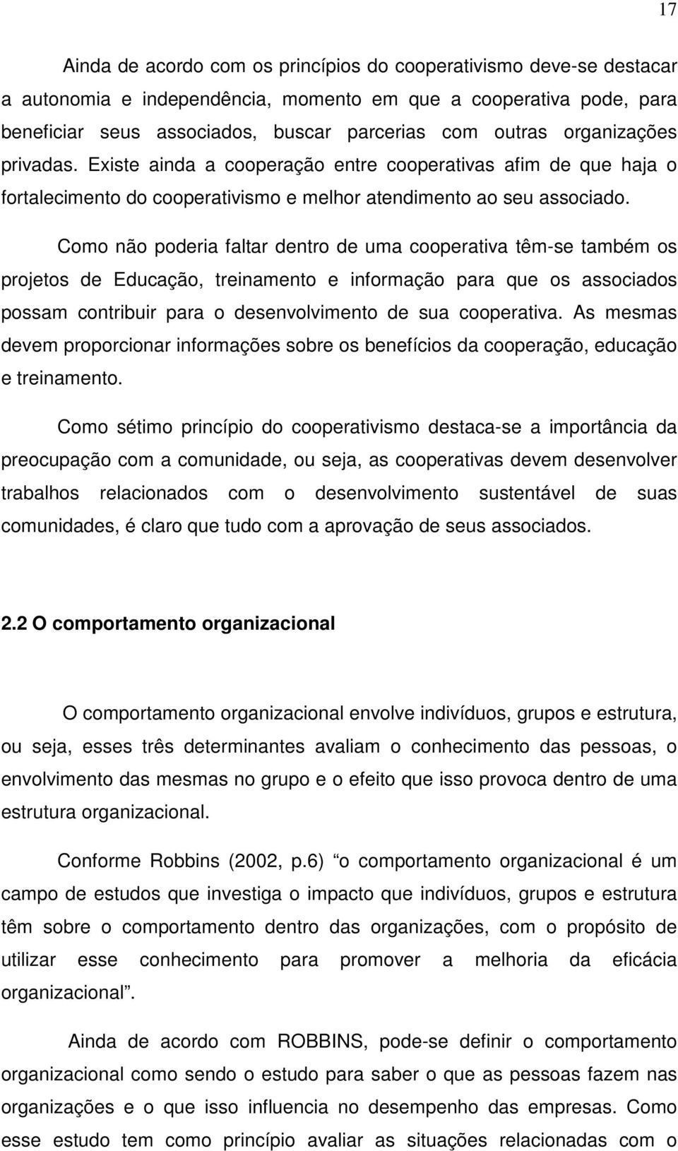 Como não poderia faltar dentro de uma cooperativa têm-se também os projetos de Educação, treinamento e informação para que os associados possam contribuir para o desenvolvimento de sua cooperativa.