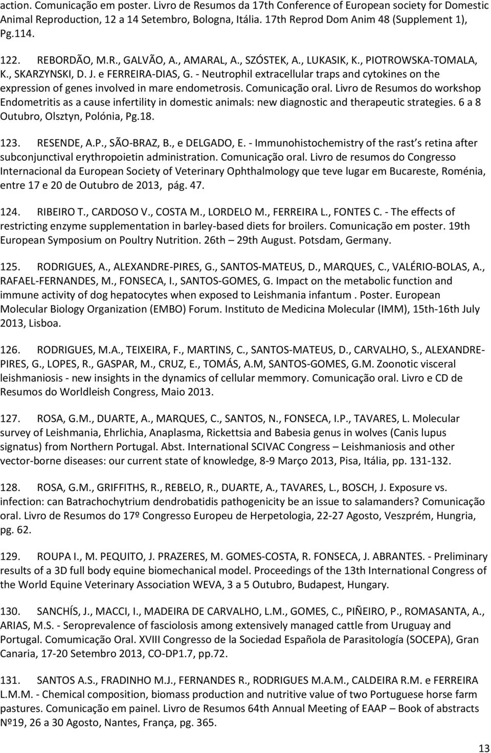 - Neutrophil extracellular traps and cytokines on the expression of genes involved in mare endometrosis. Comunicação oral.