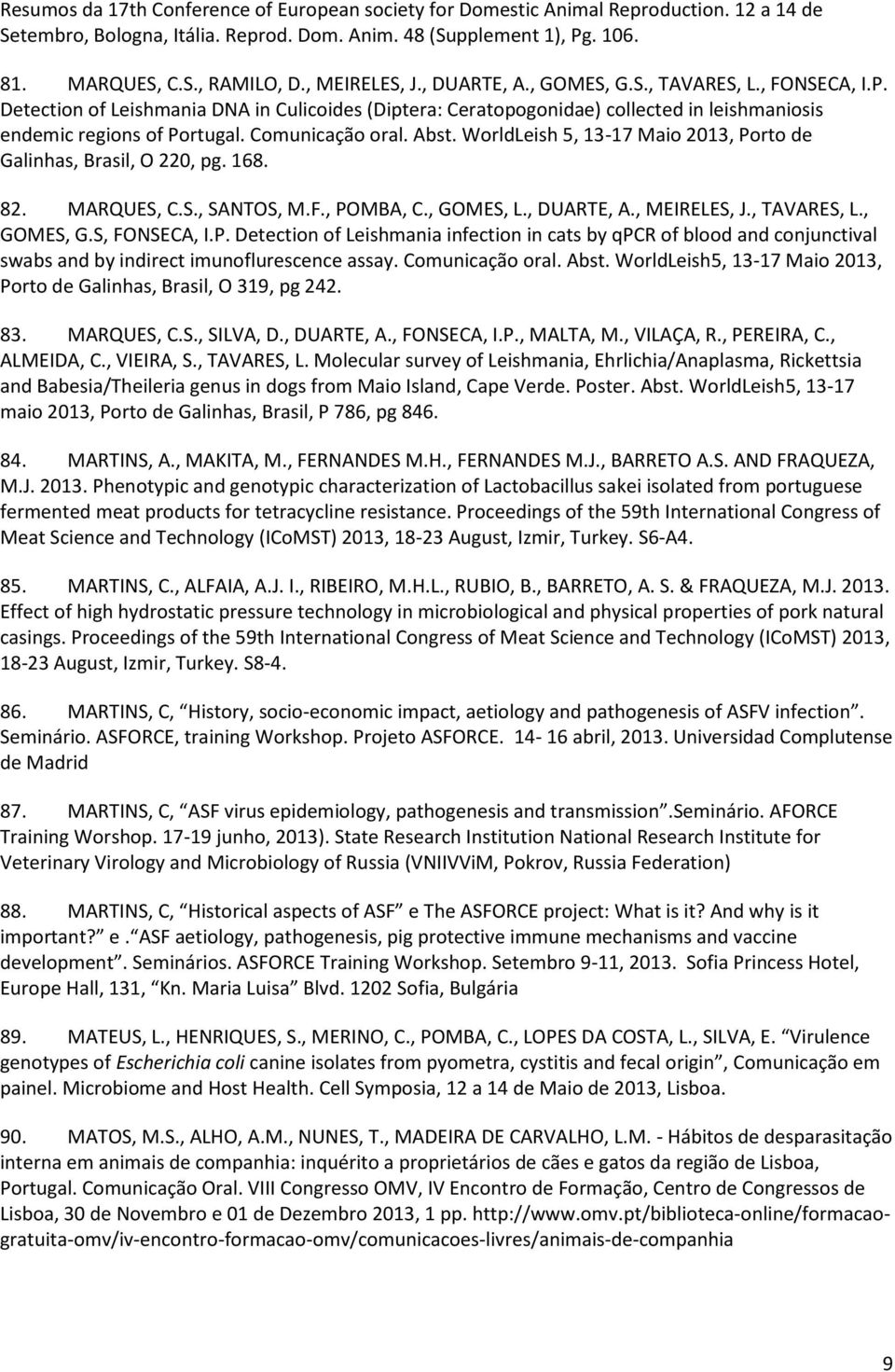 Comunicação oral. Abst. WorldLeish 5, 13-17 Maio 2013, Porto de Galinhas, Brasil, O 220, pg. 168. 82. MARQUES, C.S., SANTOS, M.F., POMBA, C., GOMES, L., DUARTE, A., MEIRELES, J., TAVARES, L.