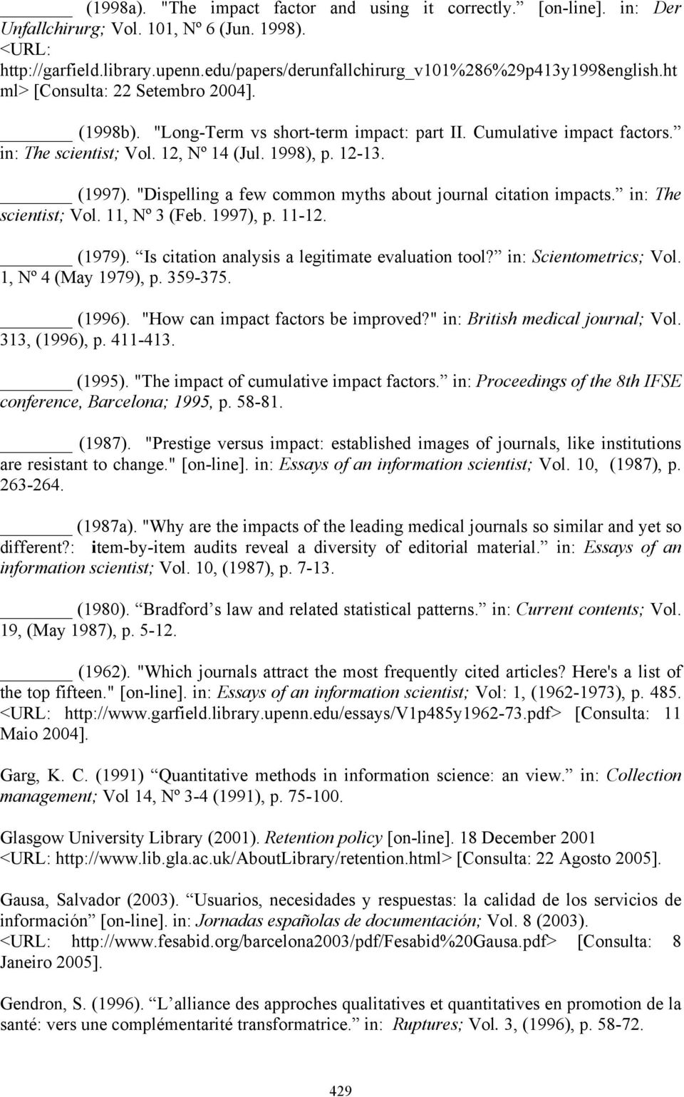 12, Nº 14 (ul. 1998), p. 12-13. (1997). "Dispelling a few common myths about journal citation impacts. in: The scientist; Vol. 11, Nº 3 (Feb. 1997), p. 11-12. (1979).