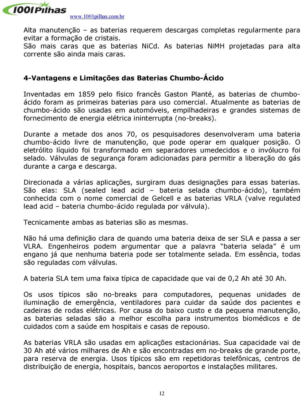 4-Vantagens e Limitações das Baterias Chumbo-Ácido Inventadas em 1859 pelo físico francês Gaston Planté, as baterias de chumboácido foram as primeiras baterias para uso comercial.