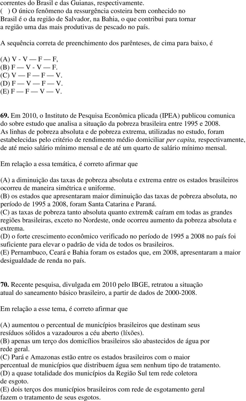 A sequência correta de preenchimento dos parênteses, de cima para baixo, é (A) V - V F F, (B) F V - V F. (C) V F F V. (D) F V F V. (E) F F V V. 69.