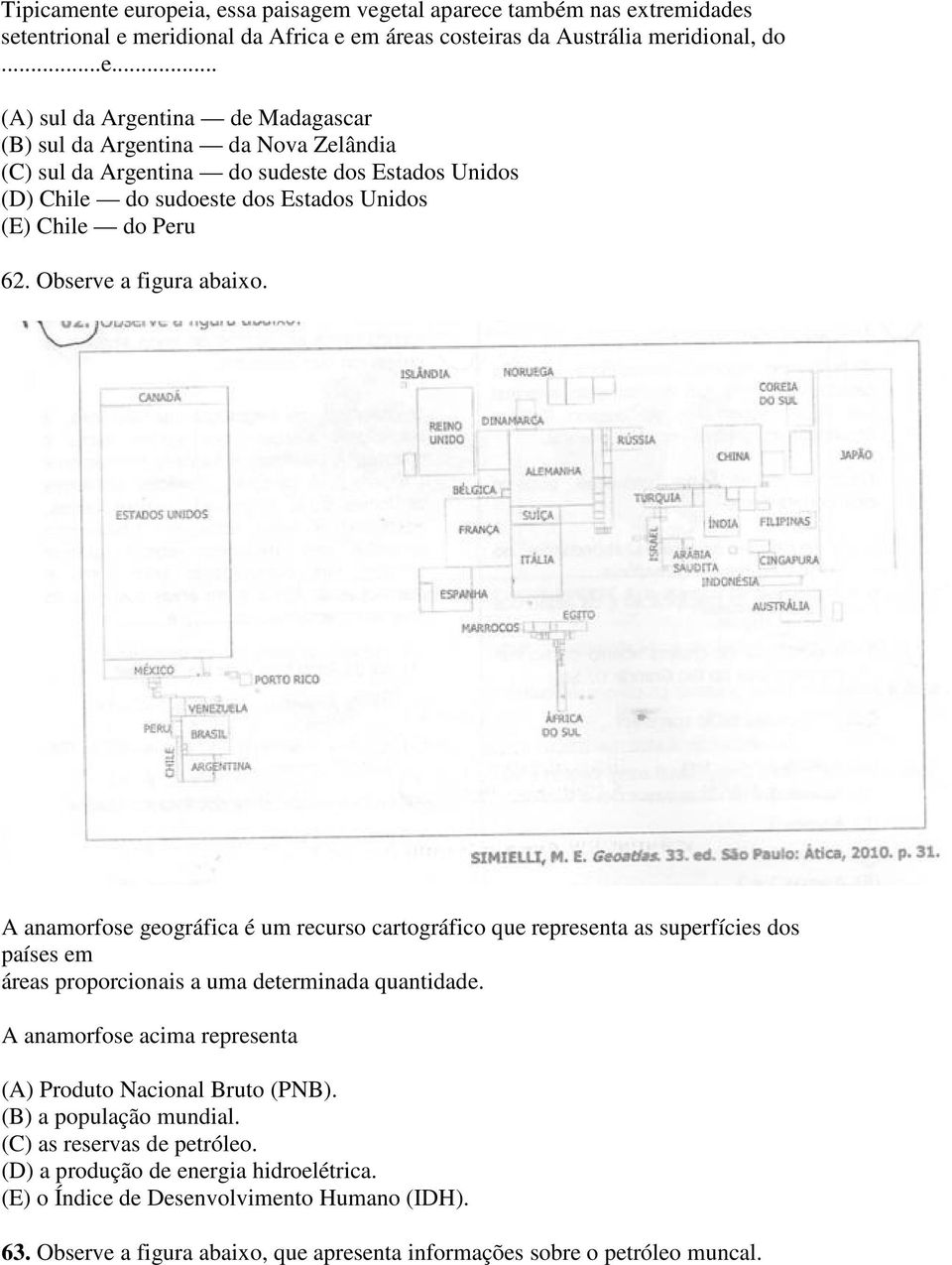 A anamorfose acima representa (A) Produto Nacional Bruto (PNB). (B) a população mundial. (C) as reservas de petróleo. (D) a produção de energia hidroelétrica.