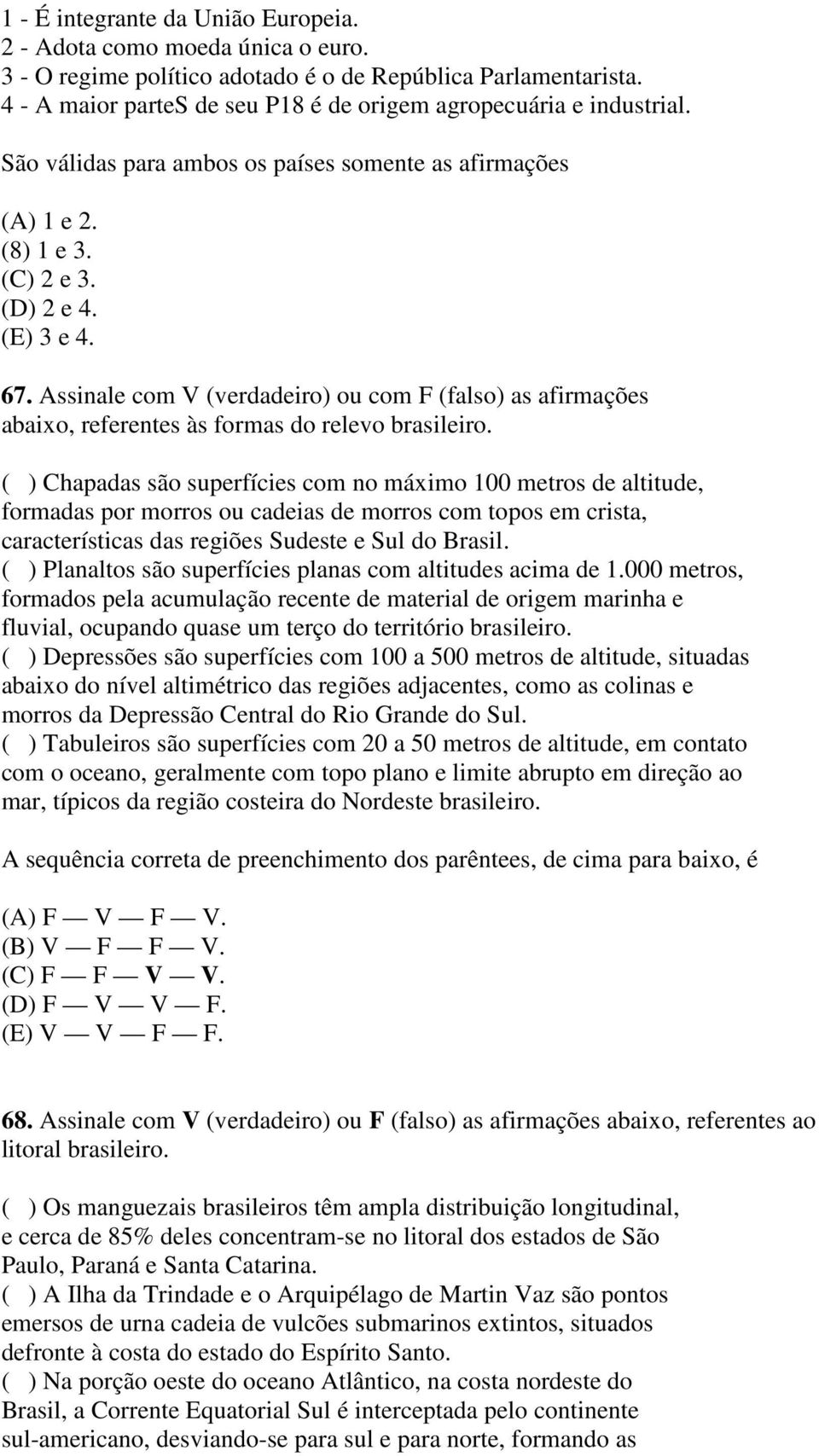 Assinale com V (verdadeiro) ou com F (falso) as afirmações abaixo, referentes às formas do relevo brasileiro.