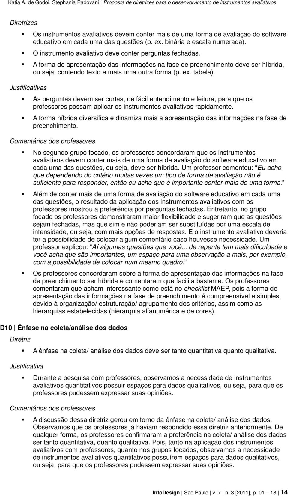 tabela). s As perguntas devem ser curtas, de fácil entendimento e leitura, para que os professores possam aplicar os instrumentos avaliativos rapidamente.