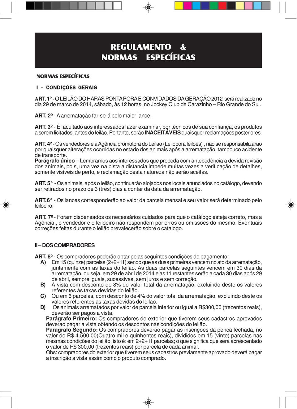 2º A arrematação farseá pelo maior lance. ART. 3º É facultado aos interessados fazer examinar, por técnicos de sua confiança, os produtos a serem licitados, antes do leilão.