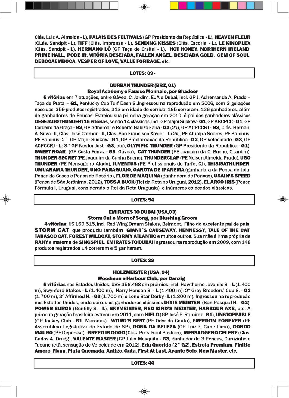 FORRAGE, etc. LOTES: 09 DURBAN THUNDER (BRZ, 01) Royal Academy e Fausse Monnaie, por Ghadeer 5 vitórias em 7 atuações, entre Gávea, C. Jardim, EUA e Dubai, incl. GP J. Adhemar de A.