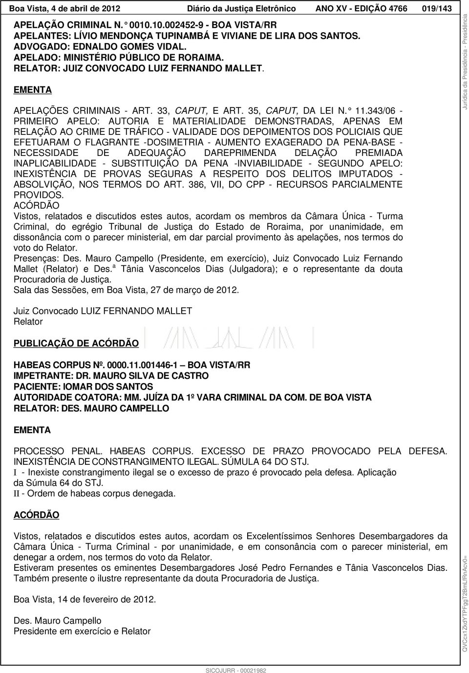 RELATOR: JUIZ CONVOCADO LUIZ FERNANDO MALLET. EMENTA APELAÇÕES CRIMINAIS - ART. 33, CAPUT, E ART. 35, CAPUT, DA LEI N. 11.