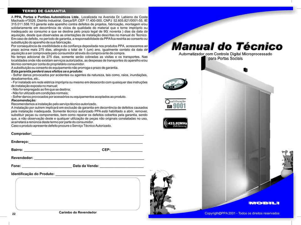 inadequado ao consumo a que se destina pelo prazo legal de 90( noventa ) dias da data da aquisição, desde que observadas as orientações de instalação descritas no manual do Tecnico.