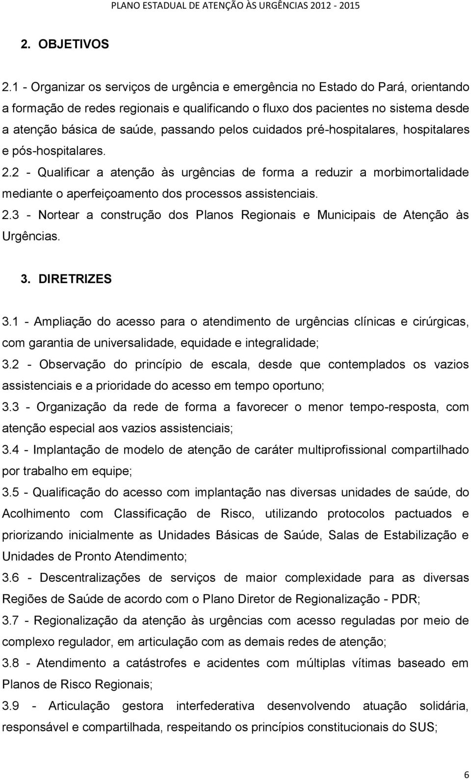 passando pelos cuidados pré-hospitalares, hospitalares e pós-hospitalares. 2.