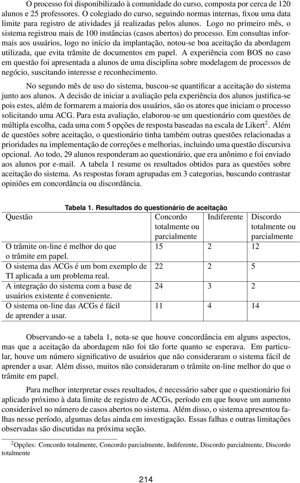 Logo no primeiro mês, o sistema registrou mais de 100 instâncias (casos abertos) do processo.