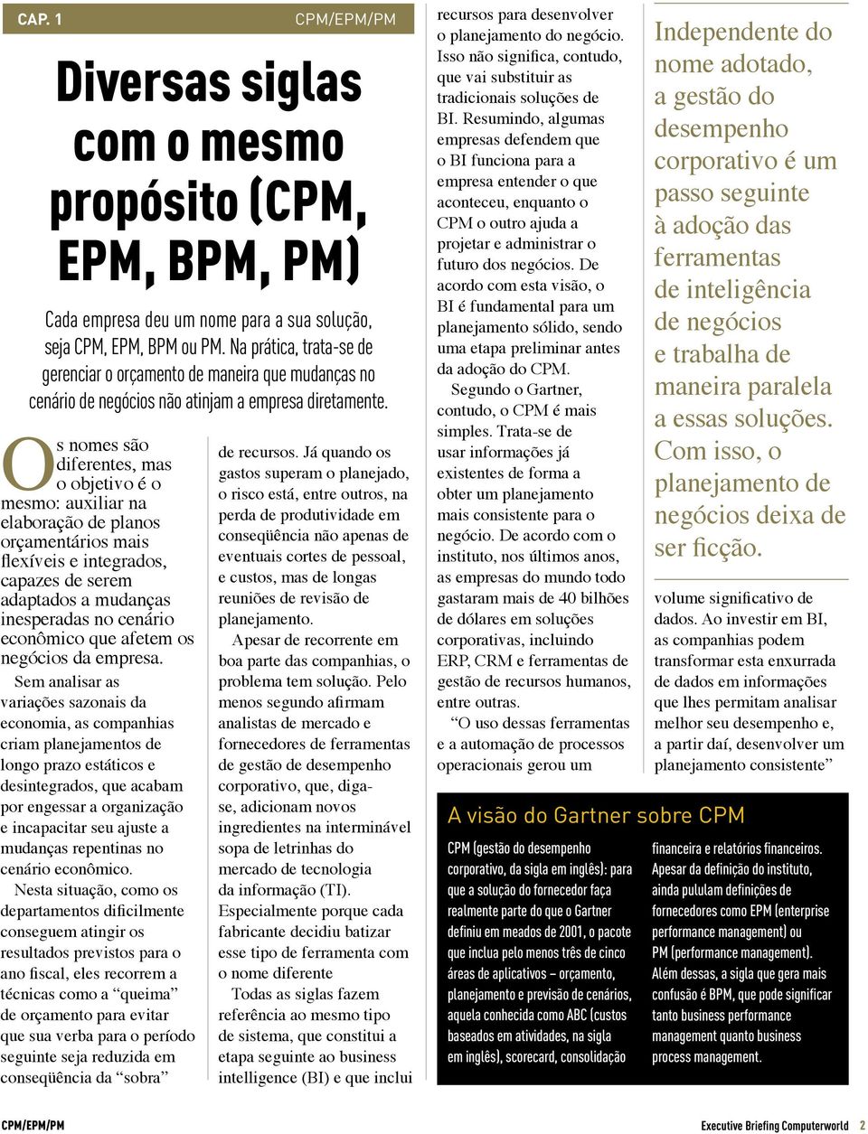 Sem analisar as variações sazonais da economia, as companhias criam planejamentos de longo prazo estáticos e desintegrados, que acabam por engessar a organização e incapacitar seu ajuste a mudanças