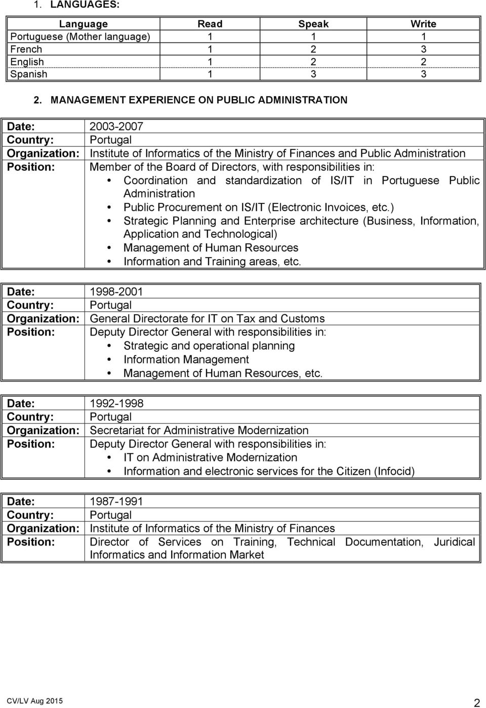 with responsibilities in: Coordination and standardization of IS/IT in Portuguese Public Administration Public Procurement on IS/IT (Electronic Invoices, etc.