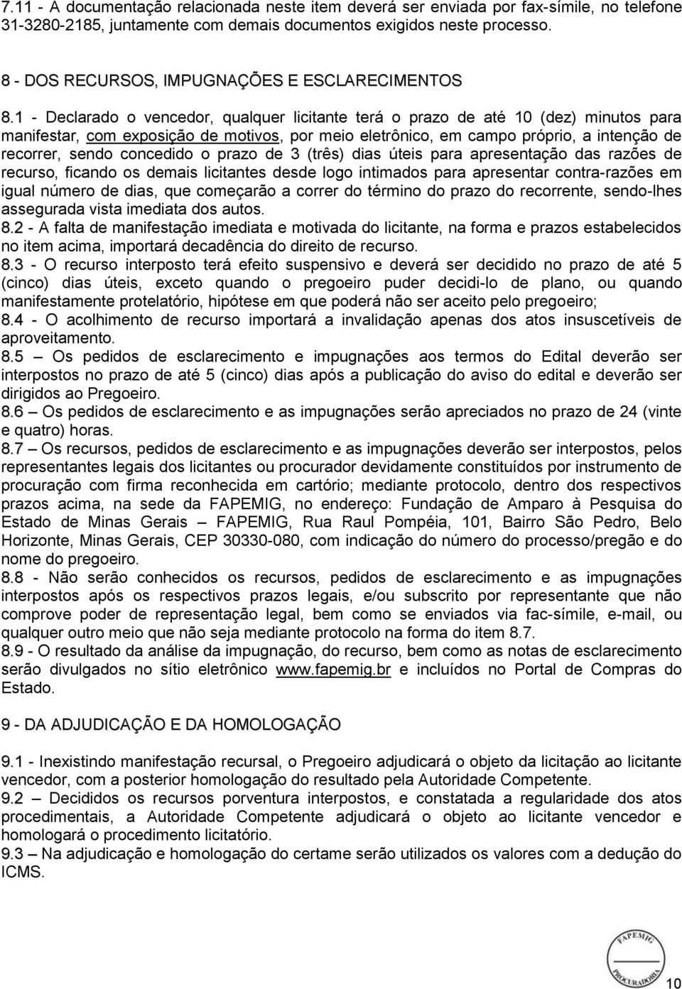 1 - Declarado o vencedor, qualquer licitante terá o prazo de até 10 (dez) minutos para manifestar, com exposição de motivos, por meio eletrônico, em campo próprio, a intenção de recorrer, sendo