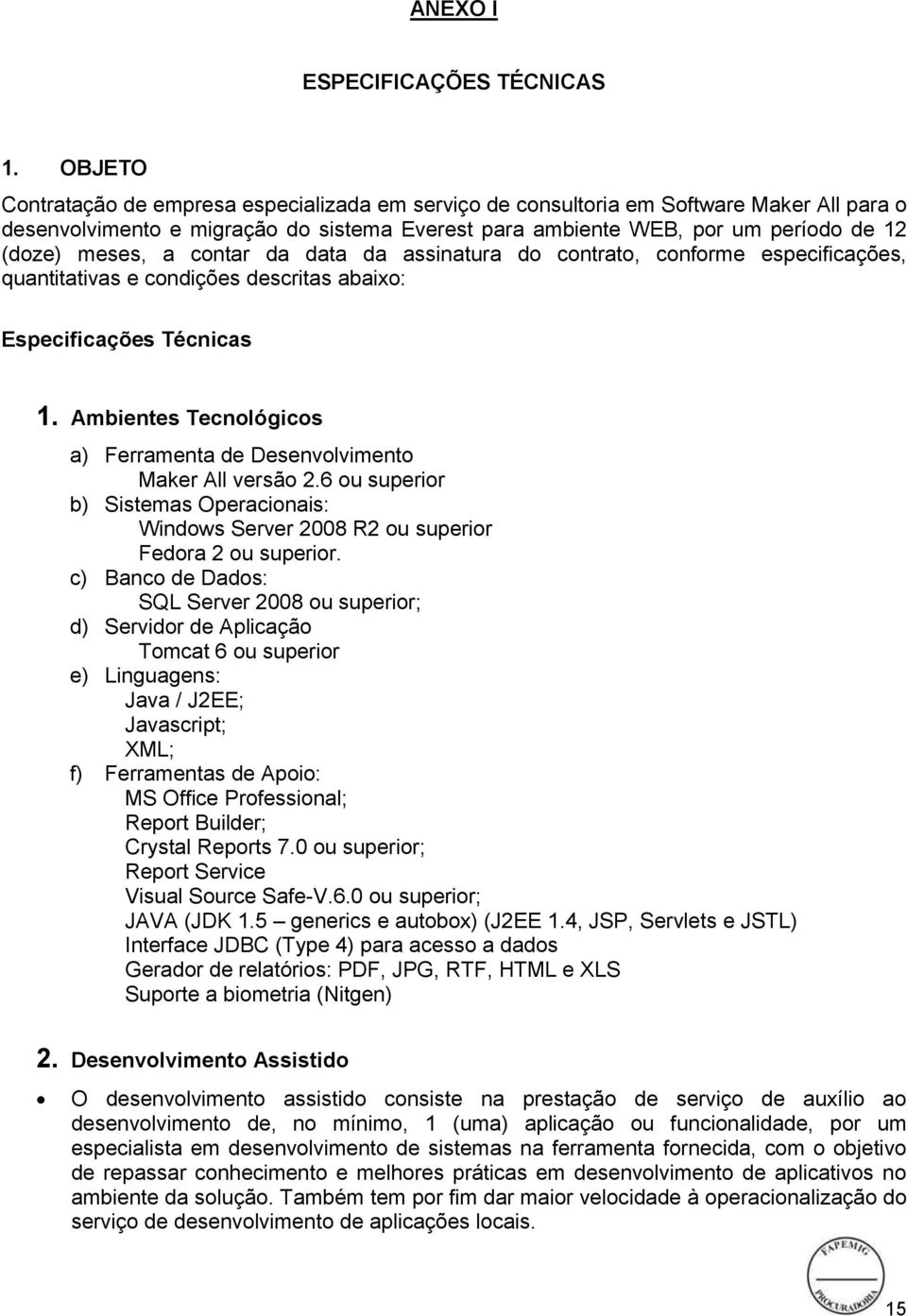 a contar da data da assinatura do contrato, conforme especificações, quantitativas e condições descritas abaixo: Especificações Técnicas 1.