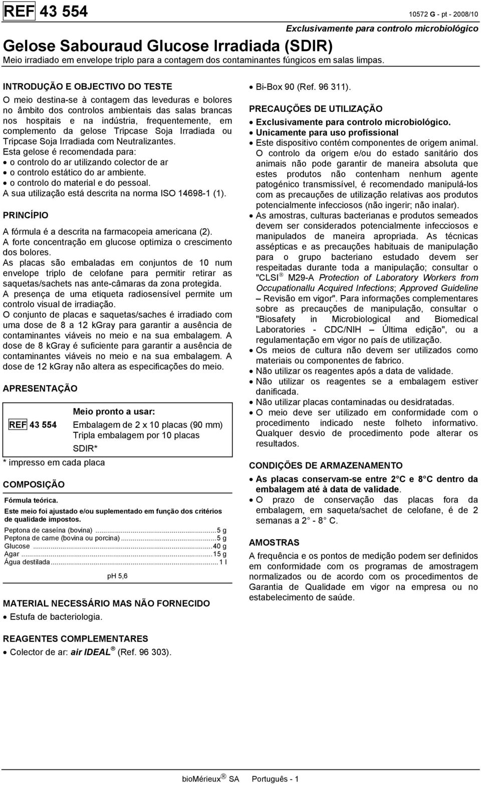 INTRODUÇÃO E OBJECTIVO DO TESTE O meio destina-se à contagem das leveduras e bolores no âmbito dos controlos ambientais das salas brancas nos hospitais e na indústria, frequentemente, em complemento