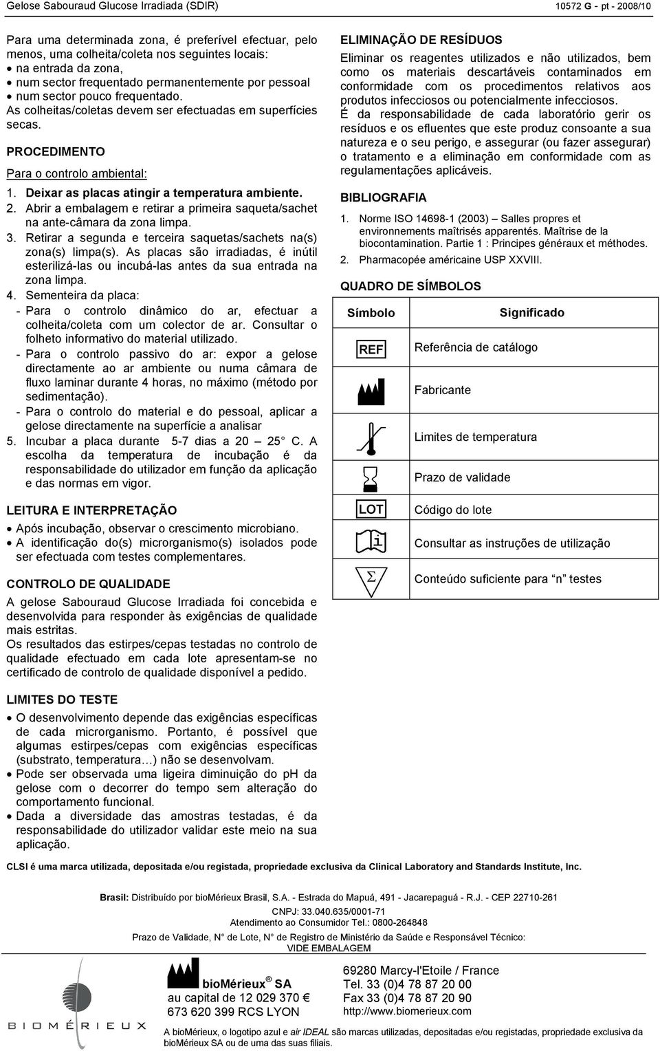 Deixar as placas atingir a temperatura ambiente. 2. Abrir a embalagem e retirar a primeira saqueta/sachet na ante-câmara da zona limpa. 3.