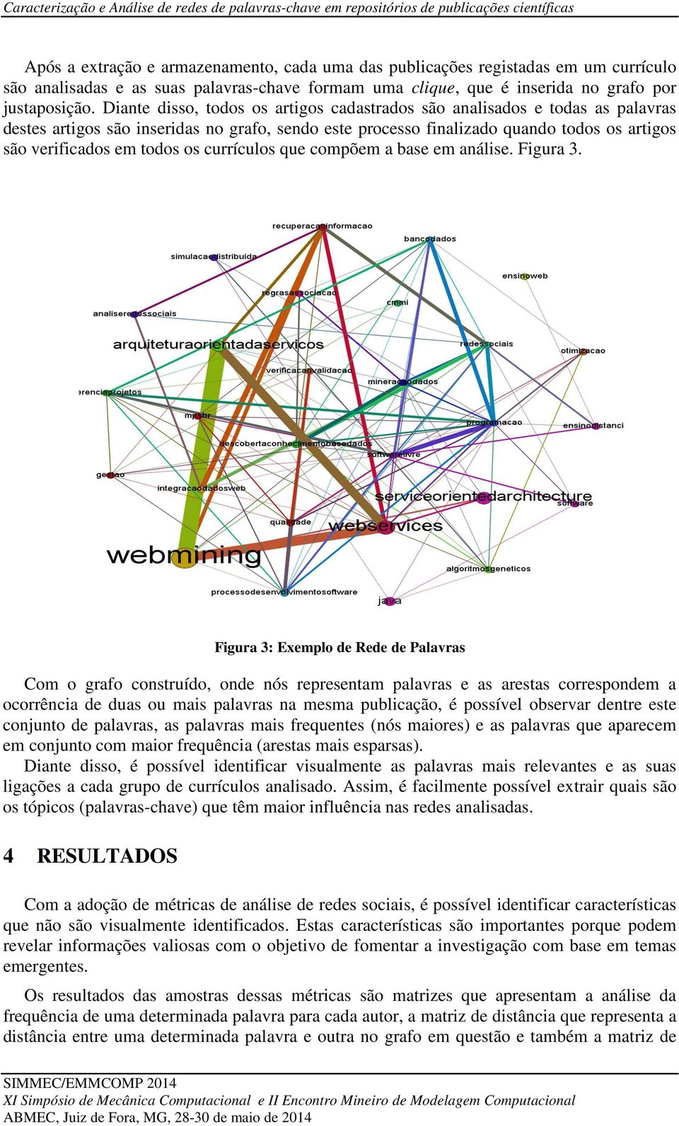 Diante disso, todos os artigos cadastrados são analisados e todas as palavras destes artigos são inseridas no grafo, sendo este processo finalizado quando todos os artigos são verificados em todos os